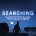 Our Quest for Meaning in the Age of Science (@Searching_TV) Twitter profile photo