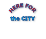 HERE FOR the CITY