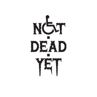 National disability rights group, opposes legalization of assisted suicide, involuntary denial of life-sustaining medical care; We're not better off dead!