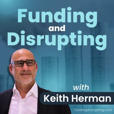 Funding & Disrupting Podcast with Keith Herman