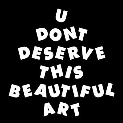 U Don’t Deserve This Beautiful Art Profile