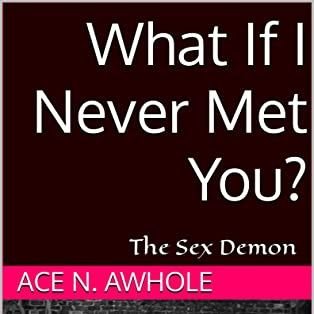 New Author! I finally found the courage to share my life stories. What If I Never Met You? The Sex Demon... available now! Book 2 is on the way!