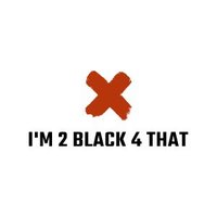 I’m 2 Black 4 That (@im2black4that) 's Twitter Profile