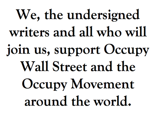 We, the undersigned writers and all who will join us, support Occupy Wall Street and the Occupy Movement around the world.
