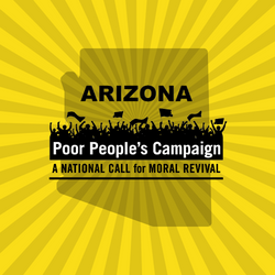 Uniting 2.9 million poor and low wage Arizonans to challenge systemic racism, poverty, war economy, ecological devastation & religious nationalism.