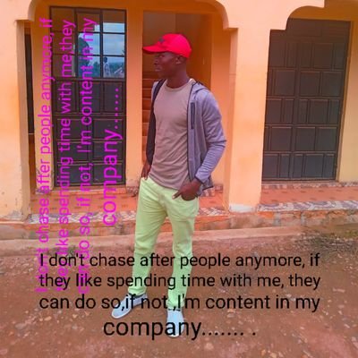 I don't chase after people anymore,if they like spending time with me,they can do so,if they don't, I'm content in my company...... it is not a matting laugher.