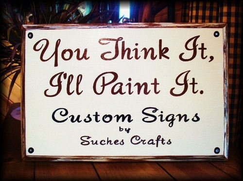 SuchesOne's profile picture. You Think It, I'll Painted It.  Create your own custom sign.  Contact us for a quote.