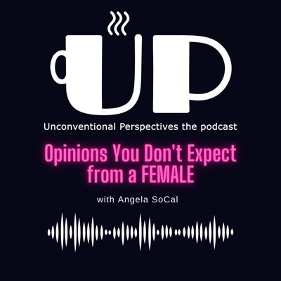 Unconventional Perspectives podcast (“UP the Podcast”): Opinions You Don’t Expect from a FEMALE. Launching soon!