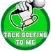 Talk Golfing To Me (@talkgolfingtome) Twitter profile photo