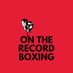 On The Record Boxing (@OTRBoxing_) Twitter profile photo