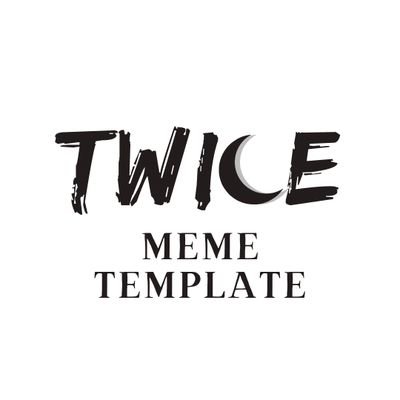 TwiceMemeTmplt Profile Picture