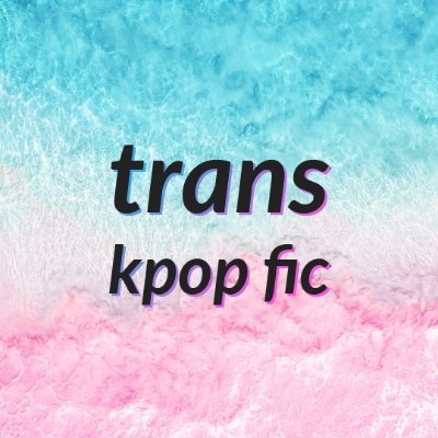 tag @transkfic in any kpop fic with trans characters or themes of gender • please mind content warnings • mute TFNSFW to avoid 🔞 content