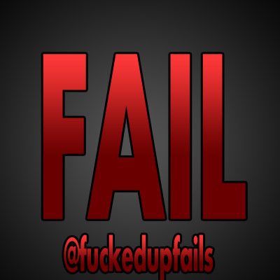 I Tweet Fails () pictures/videos () fufails@hotmail.com () RT / FOLLOW