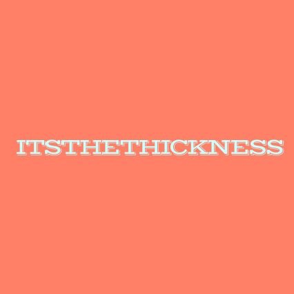 Itsthethickness 21K