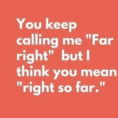 I'm as far right as possible.
cant stand left lunatics.