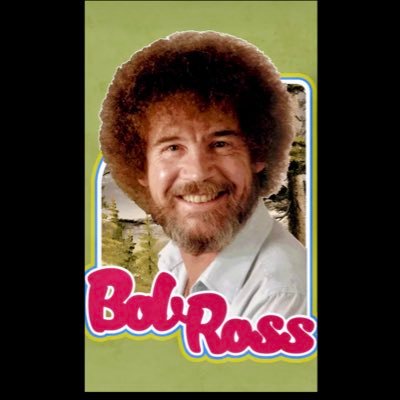 “I don’t always paint trees but when I do, they’re happy” Bob Ross