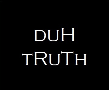 Duh_truth's profile picture. DuhTruth - the whole Truth and nothing but - DuhTruth
