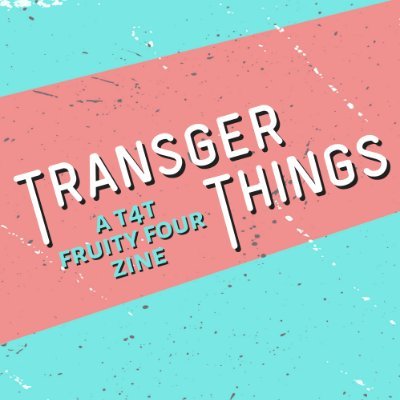 WELCOME to TRANSGER THINGS, a T4T Fruity Four Zine created by trans/nonbinary/GNC creatives!  STATUS: PACKING!💗💙🤍