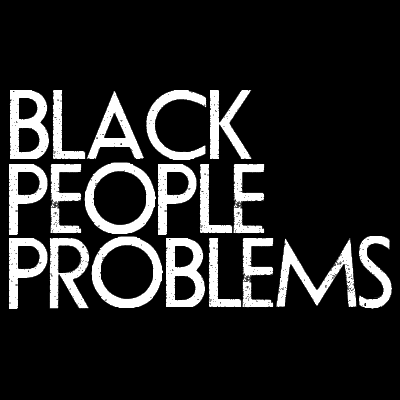 Black_Problem's profile picture. #BlackProblems you know you got em'. Tweet @ me your Black Problems
