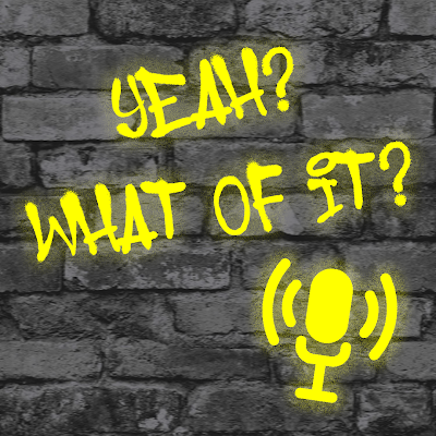 Yeah? What of it? is a podcast where we discuss weird news and answer the questions you're too afraid to ask!
