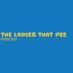 The Ladies That Pee Podcast (@ladiesthatpee) Twitter profile photo