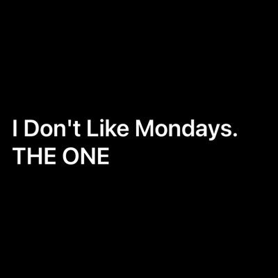 I Don't Like Mondays. THE ONE