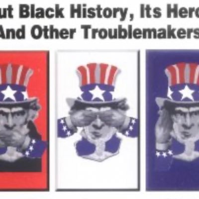 About Black History, Its Heroes, and Other Troublemakers