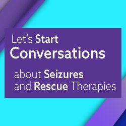 Our purpose is to empower and prepare people with epilepsy, caregivers, and healthcare providers to talk about seizure action plans and rescue therapies.