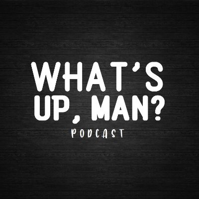 What's Up, Man? Podcast🎙 Profile