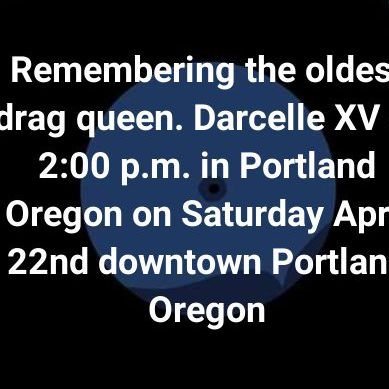 Darcelle XV EVENT. Saturday April 22,2023 Portland Oregon south parks . Spread the word. 2:00pm