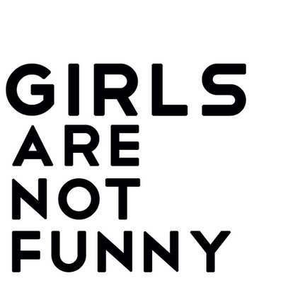 Girls Are Not Funny (@GRLSARENOTFUNNY) / Twitter