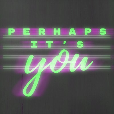 PerhapsItsYou Profile Picture