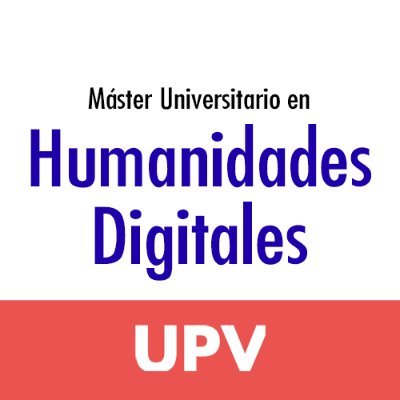 Máster (Oficial) Universitario en Humanidades Digitales desde la Universitat Politècnica de València. Digitalizar las Humanidades para Humanizar la Tecnología.