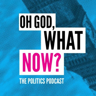 Oh God, What Now? – the politics podcast