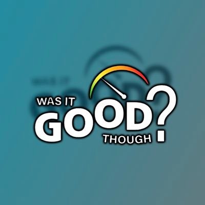 Was It Good Though? Podcast
