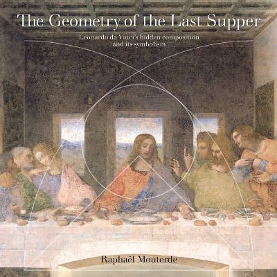 Geometry and symbolism of the composition of Leonardo da Vinci’s Last Supper, by Raphaël Mouterde