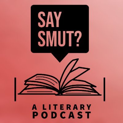 'Say Smut? A Literary Podcast' welcomes all readers and non-readers.