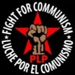 PLP is an international party fighting to smash capitalism & build a communist world! We fight racism, sexism, & imperialism. Workers of the world, unite!