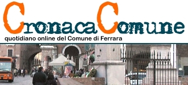 Informazione on-line a cura dell'Uff.Stampa del Comune di Ferrara - Redazione: A. Zangara (dir. responsabile), E. Frighi (redattore), L. Mattioli (redattore)