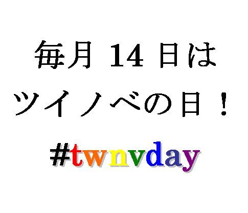 毎月14日はツイノベの日！ ツイノベ、それは140字の物語。ツイノべの日、それは「みんなが同じお題でツイノベを書く祭り」を毎月14日にやってみよう♪、というお祭り。そこに物語はありますか？(ツイノベの日はお気楽てきとー企画です。気軽に気ままにご参加ください。幹事みたいな感じの事をしてるのは @windcreator )