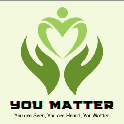 You are Seen, You are Heard. YOU MATTER