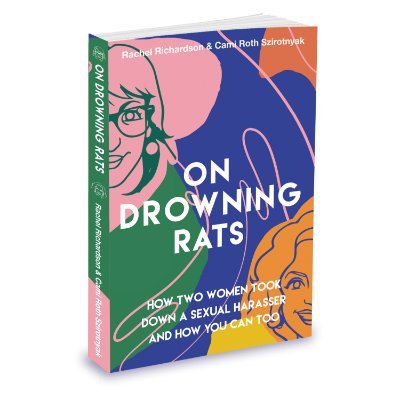 Part memoir, part step-by-step guide, On Drowning Rats: How Two Women Took Down A Sexual Harasser and How You Can Too