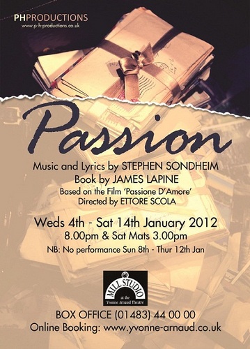 Current production - Passion by Stephen Sondheim, showing at the Yvonne Arnaud's Mill Studio 4/5/6/7/13/14 January 2012. Box Office open now 01483 440000