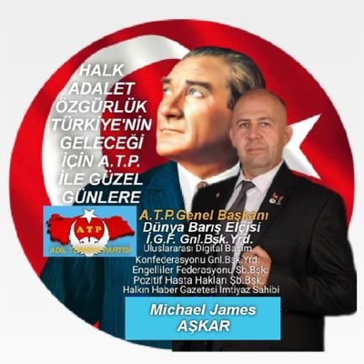 A.T.P. Adil Türkiye Partisi Genel Başkanı -Dünya Barış Elçisi - T.İ.G.F. Gnl.Bşk.Yrd.-T.Y.G.D. Gnl.Bşk.Yrd.-Halkın Haber Gazetesi Sahibi.- Michael James AŞKAR