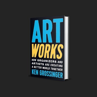 In ArtWorks, longtime organizer Ken Grossinger makes the case for fusing art into organizing campaigns and movements for social and economic justice.
