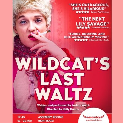 WILDCAT’S LAST WALTZ - ED FRINGE 23. ASSEMBLY ROOMS “Edinburgh will completely fall in love with The Wildcat of Sheffield” ★★★★ -Broadway Baby