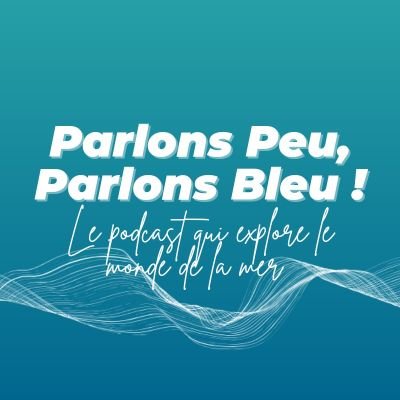 Parlons Peu, Parlons Bleu : le podcast qui explore et qui répond à toutes tes questions sur le monde de la mer 🌊
