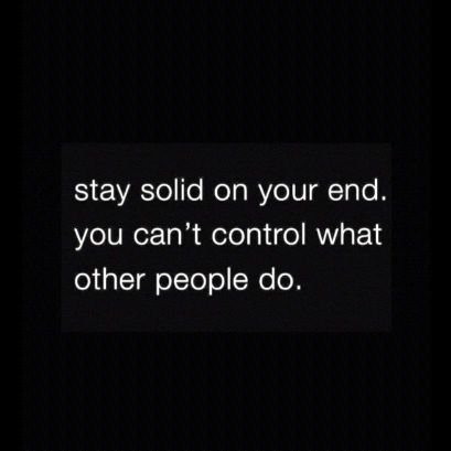 Stay Solid on your end, you can't control 
what other people do👌