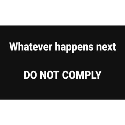 Whatever happens next  DO NOT COMPLY