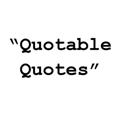 Dedicated to notable quotes throughout human history.  Focusing on sharing, discussing, and applying quotations.